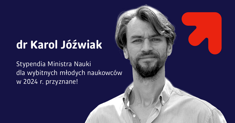 Zdjęcia portretowe dra Karola Jóźwiaka oraz napis Stypendia Ministra Nauki dla wybitnych młodych naukowców w 2024 r. przyznane!